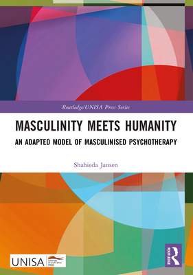 Masculinity Meets Humanity: An Adapted Model of Masculinised Psychotherapy - Jansen, Shahieda