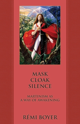 Mask Cloak Silence: Martinism as a Way of Awakening - Boyer, Rmi
