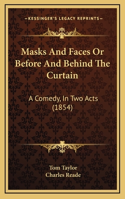 Masks and Faces or Before and Behind the Curtain: A Comedy, in Two Acts (1854) - Taylor, Tom, and Reade, Charles