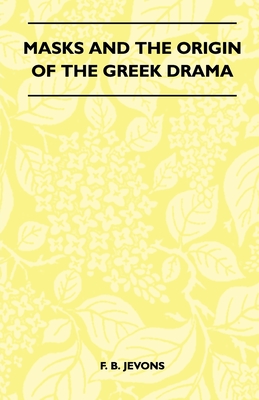 Masks And The Origin Of The Greek Drama (Folklore History Series) - Jevons, F B