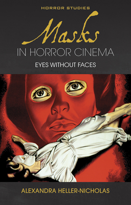 Masks in Horror Cinema: Eyes Without Faces - Heller-Nicholas, Alexandra