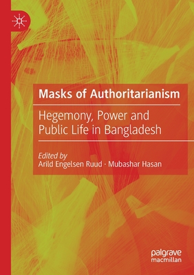 Masks of Authoritarianism: Hegemony, Power and Public Life in Bangladesh - Ruud, Arild Engelsen (Editor), and Hasan, Mubashar (Editor)