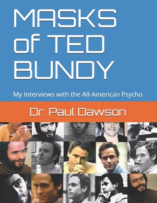 MASKS of TED BUNDY: My Interviews with the All-American Psycho - Dawson, Paul