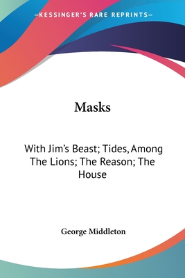 Masks: With Jim's Beast; Tides, Among The Lions; The Reason; The House: One Act Plays Of Contemporary Life - Middleton, George