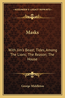 Masks: With Jim's Beast; Tides, Among the Lions; The Reason; The House: One Act Plays of Contemporary Life - Middleton, George