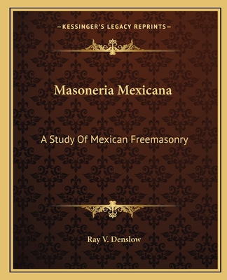 Masoneria Mexicana: A Study Of Mexican Freemasonry - Denslow, Ray V