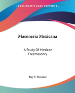 Masoneria Mexicana: A Study Of Mexican Freemasonry