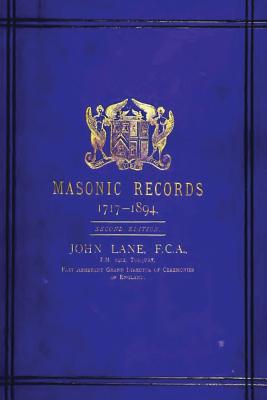 Masonic Record 1717-1894: Being Lists of All the Lodges at Home and Abroad Warranted by the Four Grand Lodges and the "United Grand Lodge" of England - Lane, John