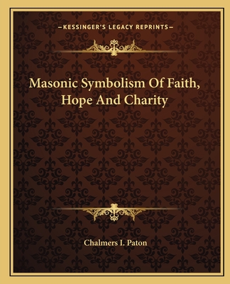 Masonic Symbolism of Faith, Hope and Charity - Paton, Chalmers I