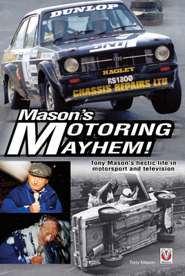 Mason's Motoring Mayhem: Tony Mason's Hectic Life in Motorsport and Television - Mason, Tony