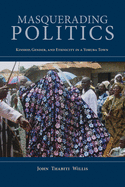 Masquerading Politics: Kinship, Gender, and Ethnicity in a Yoruba Town