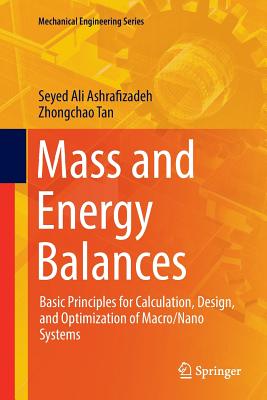 Mass and Energy Balances: Basic Principles for Calculation, Design, and Optimization of Macro/Nano Systems - Ashrafizadeh, Seyed Ali, and Tan, Zhongchao