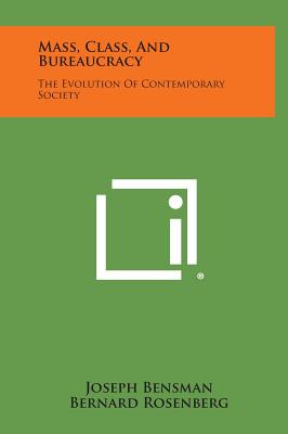 Mass, Class, and Bureaucracy: The Evolution of Contemporary Society - Bensman, Joseph, and Rosenberg, Bernard, Professor, and Blumer, Herbert (Editor)