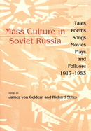 Mass Culture in Soviet Russia: Tales, Poems, Songs, Movies, Plays, and Folklore, 1917 1953