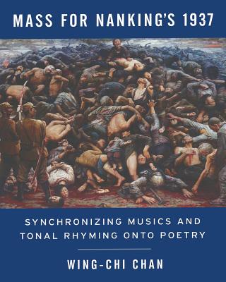 Mass for Nanking's 1937: Synchronizing Musics and Tonal Rhyming onto Poetry - Chan, Wing-Chi