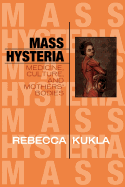 Mass Hysteria: Medicine, Culture, and Mothers' Bodies