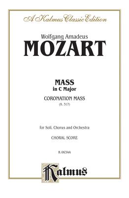 Mass in C Major (Coronation Mass, K. 317): Satb with Satb Soli (Orch.) (Latin Language Edition) - Mozart, Wolfgang Amadeus (Composer)