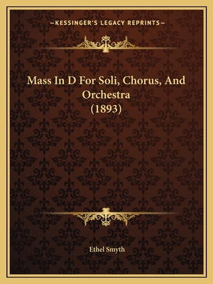 Mass in D for Soli, Chorus, and Orchestra (1893) - Smyth, Ethel (Editor)