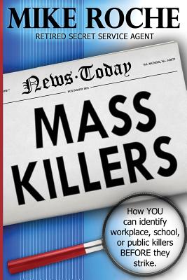 Mass Killers: How you Can Identify, Workplace, School, or Public Killers Before They Strike - Roche, Mike