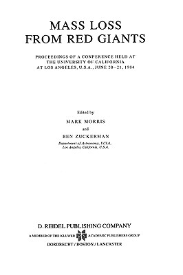 Mass Loss from Red Giants: Proceedings of a Conference Held at the University of California at Los Angeles, U.S.A., June 20-21, 1984 - Morris, Mark (Editor), and Zuckerman, Arie J (Editor)