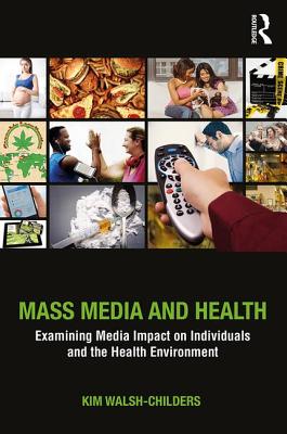 Mass Media and Health: Examining Media Impact on Individuals and the Health Environment - Walsh-Childers, Kim