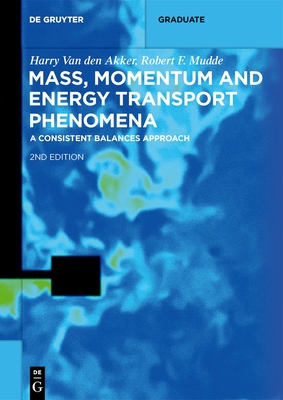 Mass, Momentum and Energy Transport Phenomena: A Consistent Balances Approach - Van Den Akker, Harry, and Mudde, Robert F