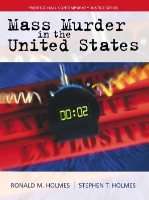 Mass Murder in the United States - Holmes, Ronald M, Dr., and Holmes, Stephen T