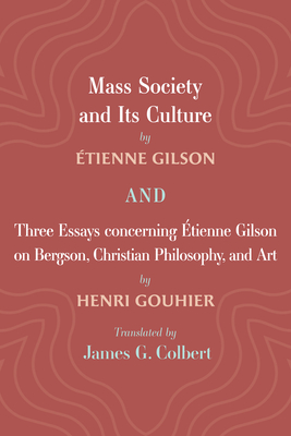 Mass Society and Its Culture, and Three Essays concerning Etienne Gilson on Bergson, Christian Philosophy, and Art - Gilson, tienne, and Gouhier, Henri, and Colbert, James G (Translated by)