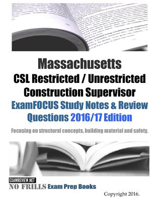 Massachusetts CSL Restricted / Unrestricted Construction Supervisor ExamFOCUS Study Notes & Review Questions 2016/17 Edition: Focusing on structural concepts, building material and safety - Examreview