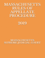 Massachusetts Rules of Appellate Procedure 2019 - Naumcenko, Evgenia (Editor), and Judicial Court, Massachusetts Supreme