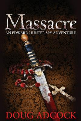 Massacre: An Edward Hunter Spy Adventure - Adcock, Doug