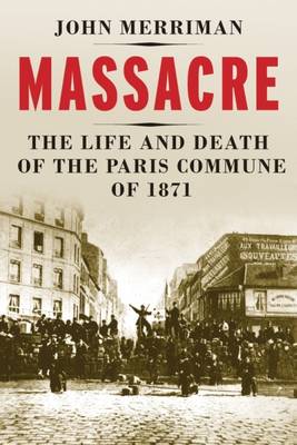 Massacre: The Life and Death of the Paris Commune of 1871 - Merriman, John M.