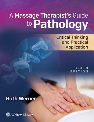 Massage Therapist's Guide to Pathology: Critical Thinking and Practical Application - Werner, Ruth