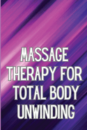 Massage Therapy for Total Body Unwinding: A Comprehensive Guide to Relaxing Your Body with Massage and Aromatherapy