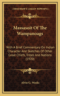 Massasoit of the Wampanoags: With a Brief Commentary on Indian Character; And Sketches of Other Great Chiefs, Tribes and Nations; Also a Chapter on Samoset, Squanto and Hobamock, Three Early Native Friends of the Plymouth Colonists