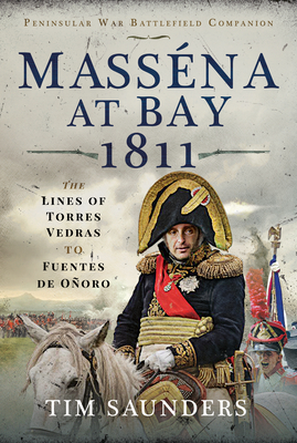 Massena at Bay 1811: The Lines of Torres Vedras to Funtes de Onoro - Saunders, Tim