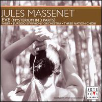 Massenet: Eve (Mysterium in 3 Parts) - Angelo Simos (tenor); Armin Kolarczyz (baritone); Susanne Geb (soprano); Three Nation Choir (choir, chorus);...