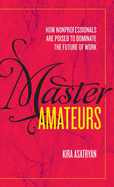 Master Amateurs: How Nonprofessionals Are Poised to Dominate the Future of Work