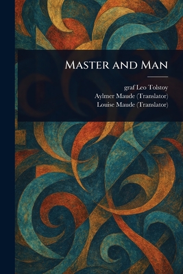 Master and Man - Tolstoy, Leo Graf, and Maude, Aylmer, and Maude, Louise