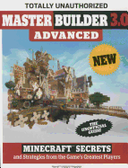 Master Builder 3.0 Advanced: Minecraft(r)(Tm) Secrets and Strategies from the Game's Greatest Players