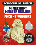 Master Builder - Minecraft Ancient Wonders (Independent & Unofficial): A Step-by-step Guide to Building Your Own Ancient Buildings, Packed With Amazing Historical Facts to Inspire You!