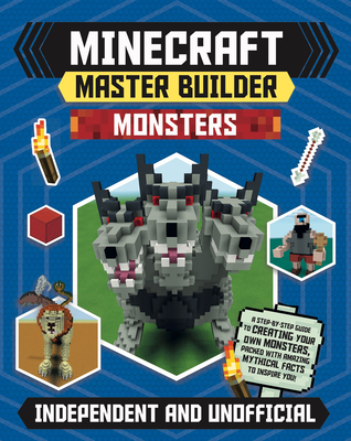 Master Builder - Minecraft Monsters (Independent & Unofficial): A Step-by-Step Guide to Creating Your Own Monsters, Packed with Amazing Mythical Facts to Inspire You! - Stanford, Sara
