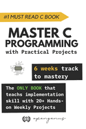 Master C Programming with Practical Projects: 6 weeks track to mastery
