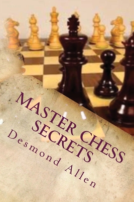 Master Chess Secrets - Allen, Desmond, PhD