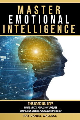 Master Emotional Intelligence: 4 Books in 1 How to Analyze People, Body Language, Manipulation and Dark Psychology, Empathic NLP - Wallace, Ray Daniel