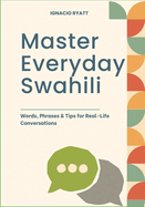 Master Everyday Swahili: Words, Phrases & Tips for Real-Life Conversations