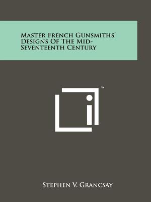 Master French Gunsmiths' Designs Of The Mid-Seventeenth Century - Grancsay, Stephen V (Foreword by)