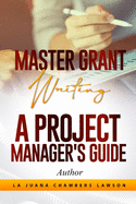 Master Grant Writing: A Project Manager's Guide