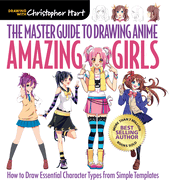 Master Guide to Drawing Anime: Amazing Girls: How to Draw Essential Character Types from Simple Templates - A How to Draw Anime / Manga Step by Step Book Series