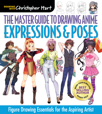 Master Guide to Drawing Anime: Expressions & Poses: Figure Drawing Essentials for the Aspiring Artist - Hart, Christopher